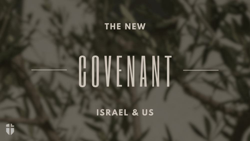 The New Covenant: Israel & Us