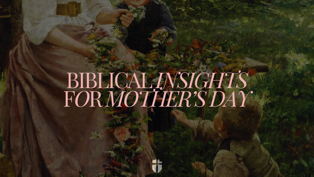 Biblical Insights for Mother’s Day